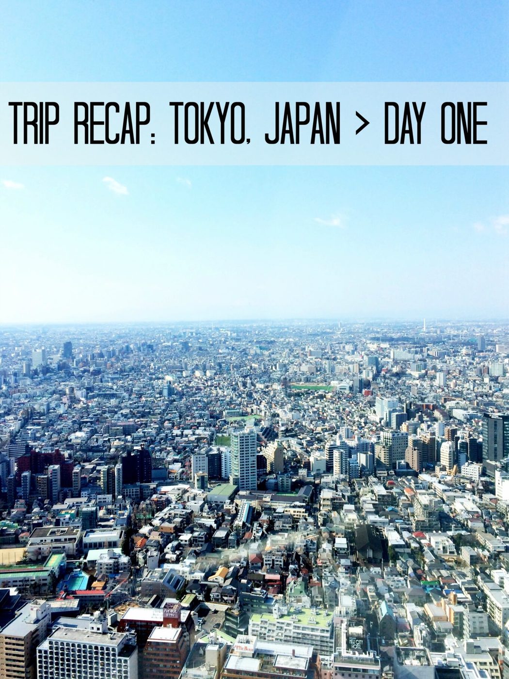 Trip recap: tokyo, japan > day one